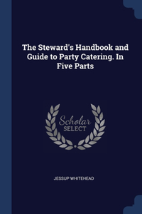 Steward's Handbook and Guide to Party Catering. In Five Parts