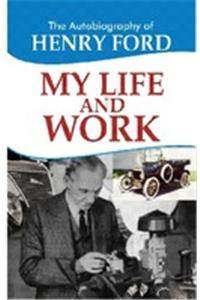 The Autobiography Of Henry Ford- My Life And Work