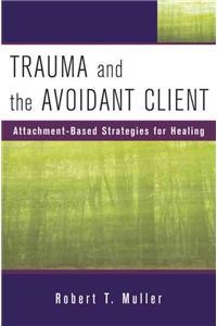 Trauma and the Avoidant Client: Attachment-Based Strategies for Healing