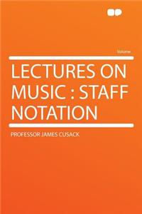 Lectures on Music: Staff Notation