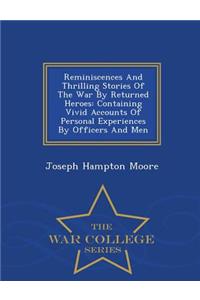 Reminiscences and Thrilling Stories of the War by Returned Heroes: Containing Vivid Accounts of Personal Experiences by Officers and Men - War College Series