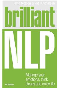 Brilliant NLP: Manage Your Emotions, Think Clearly &amp; Enjoy Your Life