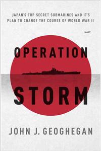 Operation Storm: Japan's Top Secret Submarines and Its Plan to Change the Course of World War II