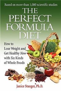 Perfect Formula Diet: How to Lose Weight and Get Healthy Now With Six Kinds of Whole Foods