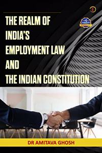 THE REALM OF INDIA?S EMPLOYMENT LAW AND THE INDIAN CONSTITUTION