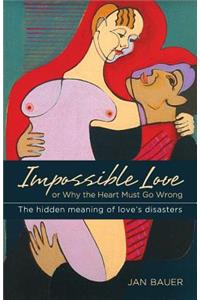 Impossible Love: Or Why the Heart Must Go Wrong