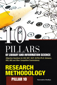 10 Pillars of Library and Information Science: Pillar 10: Research Methodology (Objective Questions for Ugc-Net, Slet, M.Phil./Ph.D. Entrance, Kvs, Nvs and Other Competitive Examinations)