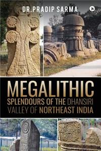 Megalithic Splendours of the Dhansiri Valley of Northeast India