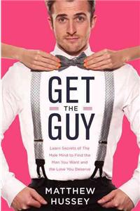 Get the Guy: Learn Secrets of the Male Mind to Find the Man You Want and the Love You Deserve