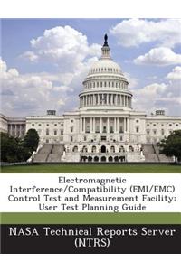 Electromagnetic Interference/Compatibility (EMI/EMC) Control Test and Measurement Facility: User Test Planning Guide