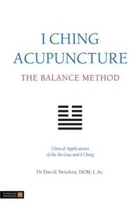 I Ching Acupuncture: The Balance Method: Clinical Applications of the Ba Gua and I Ching