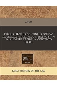 Paruus Libellus Continens Formas Multarum Rerum Prout [Sic] Patet in Kalandario in Fine in Contento (1545)