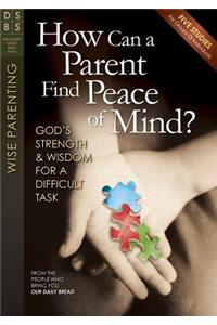 How Can a Parent Find Peace of Mind?: God's Strength & Wisdom for a Difficult Task