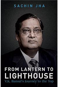 From Lantern To Light House A Story Of V.K Bansal By Sachin Jha (Second)