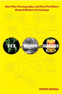 Sex, Bombs, and Burgers: How War, Pornography, and Fast Food Have Shaped Modern Technology