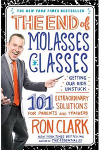 End of Molasses Classes: Getting Our Kids Unstuck: 101 Extraordinary Solutions for Parents and Teachers