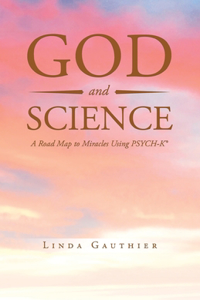 God and Science: A Road Map to Miracles Using Psych-K