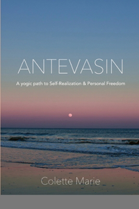 Antevasin: A Yogic Path to Self-Realization & Personal Freedom