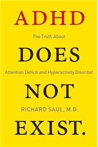 ADHD Does Not Exist: The Truth about Attention Deficit and Hyperactivity Disorder