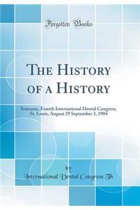 The History of a History: Souvenir, Fourth International Dental Congress, St. Louis, August 29 September 3, 1904 (Classic Reprint)