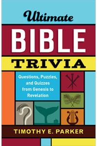 Ultimate Bible Trivia: Questions, Puzzles, and Quizzes from Genesis to Revelation