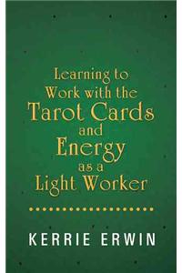 Learning to Work with the Tarot Cards and Energy as a Light Worker