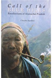 Call of the Blue Hills Recollections of Arunachal Pradesh