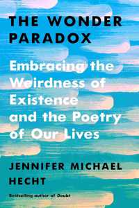 Wonder Paradox: Embracing the Weirdness of Existence and the Poetry of Our Lives