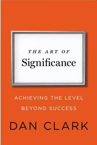 The Art of Significance: Achieving the Level Beyond Success