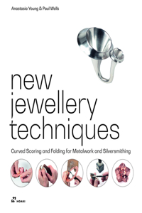 New Jewellery Techniques: Curved Scoring and Folding for Metalwork and Silversmithing: Curved Scoring and Folding for Metalwork and Silversmithing