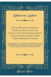 Abuses Within the Mexican Political, Regulatory and Judicial Systems and Implications for the North American Free Trade Agreement (NAFTA): Hearing Before the Committee on Banking, Finance and Urban Affairs, House of Representatives, One Hundred Thi