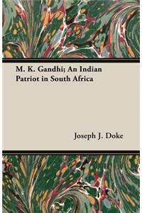 M. K. Gandhi; An Indian Patriot in South Africa