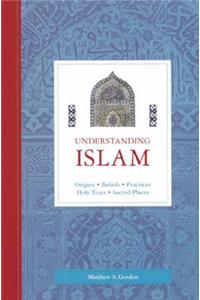 Understanding Islam: Origins, Beliefs, Practices, Holy Texts, Sacred Places