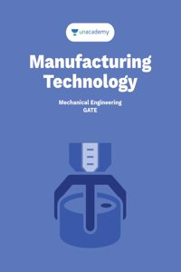 Manufacturing Technology: For GATE and PSUs & other exams related to Mechanical Engineering