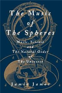 Music of the Spheres; Music, Science, and the Natural Order of the Universe