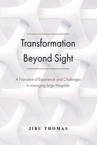 Transformation Beyond Sight: A Narrative of Experience and Challenges in managing large Hospitals