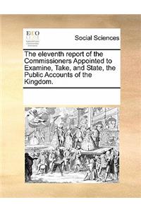 The Eleventh Report of the Commissioners Appointed to Examine, Take, and State, the Public Accounts of the Kingdom.