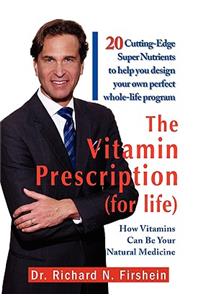 Vitamin Prescription (for Life): 20 Cutting-edge Super Nutrients to Help You Design Your Own Perfect Whole-life Program