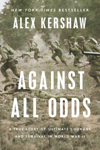 Against All Odds: A True Story of Ultimate Courage and Survival in World War II