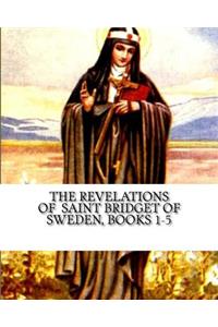 The Revelations of Saint Bridget of Sweden: Books 1-5