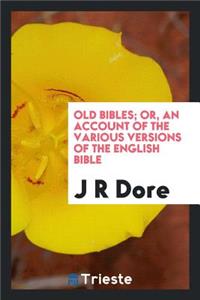 Old Bibles; Or, an Account of the Various Versions of the English Bible