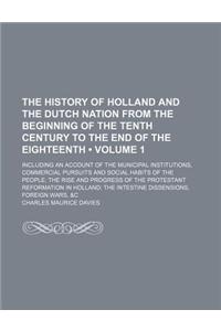 The History of Holland and the Dutch Nation from the Beginning of the Tenth Century to the End of the Eighteenth (Volume 1); Including an Account of t