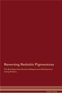 Reversing Retinitis Pigmentosa the Raw Vegan Detoxification & Regeneration Workbook for Curing Patients