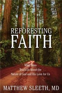 Reforesting Faith: What Trees Teach Us about the Nature of God and His Love for Us