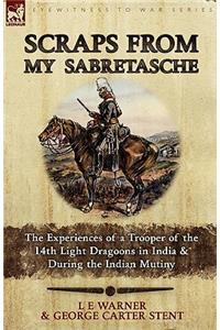 Scraps from My Sabretasche: The Experiences of a Trooper of the 14th Light Dragoons in India & During the Indian Mutiny