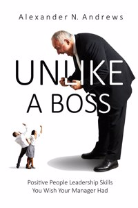 Unlike a Boss: Positive People Leadership Skills You Wish Your Manager Had