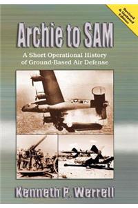 Archie to Sam: A Short Operational History of Ground-Based Air Defense (Revised and Updated Edition)