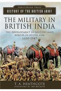 The Military in British India: The Development of British Land Forces in South Asia, 1600-1947