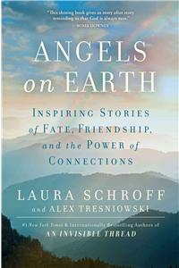 Angels on Earth: Inspiring Stories of Fate, Friendship, and the Power of Connections