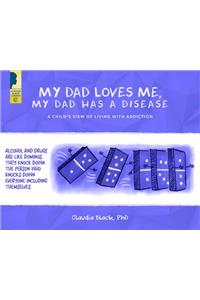 My Dad Loves Me, My Dad Has a Disease: A Child's View: Living with Addiction